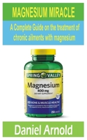 MAGNESIUM MIRACLE: A Complete Guide on the treatment of chronic ailments with magnesium B08F8QH61Q Book Cover