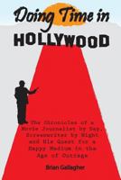 Doing Time in Hollywood: The Chronicles of a Movie Journalist by Day, Screenwriter by Night and His Quest For a Happy Medium In the Age of Outrage 1720064873 Book Cover