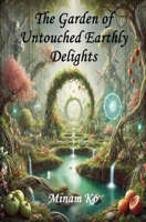 The Garden of Untouched Earthly Delights B0F2QQ4HYH Book Cover
