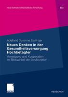 Neues Denken in Der Gesundheitsversorgung Hochbetagter: Vernetzung Und Kooperation Im Blickwinkel Der Strukturation 3834919640 Book Cover