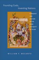 Founding Gods, Inventing Nations: Conquest and Culture Myths from Antiquity to Islam 0691151482 Book Cover