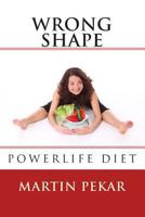 Wrong Shape - PowerLife Diet 1482074214 Book Cover