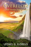 Overflow: A Poetic Christian Journey Through Life, Loss and Love 1652057501 Book Cover