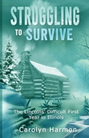Struggling to Survive : The Lincolns' Difficult First Year in Illinois 1962467864 Book Cover