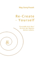 Re-create-yourself: Erschaffe dich Neu! Du bist der Meister deines Lebens. 3732261816 Book Cover