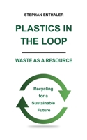 Plastics in the Loop - Waste as a Resource: Recycling for a Sustainable Future 369510984X Book Cover