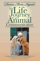 Rosina Maria Arquati: The Life Journey of an Animal Communicator: For Our Brothers and Sisters in the Animal Kingdom May We Be Truer Friends 1452583196 Book Cover