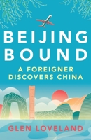Beijing Bound: A Foreigner Discovers China 1922958786 Book Cover