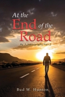 The Autobiography of Bud W. Hunton: Part 2: At the End Of The Road: At the End Of The Road 1966088582 Book Cover