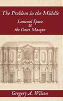 The Problem in the Middle: Liminal Space and the Court Masque 1949979164 Book Cover