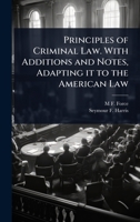 Principles of Criminal Law. With Additions and Notes, Adapting it to the American Law 102402931X Book Cover