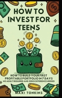 How To Invest For Teens: How to Build Your First Profitable Portfolio in 7 Days - No Adult Required and Zero Experience Needed (Investment and Career Guides for Teens) B0GFC2Y1K3 Book Cover