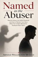 Named as the Abuser: Reactive Abuse, the DARVO Reversal, and How to Reclaim Your Story When You've Been Blamed for Someone Else's Harm (The DARVO Survival Guides) B0HF5F1CLJ Book Cover