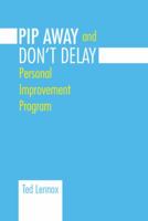 Pip Awayand Don't Delay: Personal Improvement Program 1490747141 Book Cover