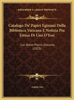 Catalogo de'Papiri Egiziani Della Biblioteca Vaticana E Notizia Piu Estesa Di Uno D'Essi: Con Breve Previo Discorso E Con Susseguenti Riflessioni - PR 1168033519 Book Cover