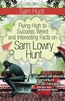 Sam Hunt: Flying High to Success, Weird and Interesting Facts on Sam Lowry Hunt! 1546616845 Book Cover