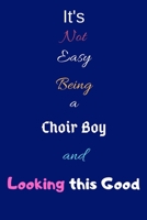 It's Not Easy Being a Choir Boy and Looking This Good: Blank-Lined Journal/Notebook/Diary for Choristers, Musicians & Singers - Cool Birthday Present & Choir Boy Gift 1673695531 Book Cover