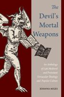 The Devil's Mortal Weapons: An Anthology of Late Medieval and Protestant Vernacular Theology and Popular Culture 0888444273 Book Cover