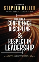 The Influence of Confidence, Discipline & Respect in Leadership : Timeless Principles to Lead with Purpose & Intention in a Modern World 1958037400 Book Cover