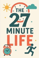 The 27 Minute Life: Micro Habits for Macro Impact B0FVT7BJ2T Book Cover