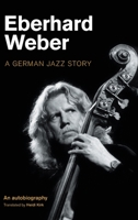 Eberhard Weber: A German Jazz Story 1800500823 Book Cover