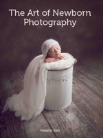The Art of Newborn Photography 178500218X Book Cover