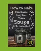 How to Make Dairy Free, Plant Based, Vegan Soups: In the Instant Pot! B0BMSP4P95 Book Cover