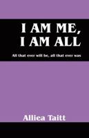 I Am Me, I Am All: All That Ever Will Be, All That Ever Was 1432762877 Book Cover