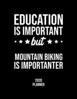 Education Is Important But Mountain Biking Is Importanter 2020 Planner: Mountain Biking Fan 2020 Calendar, Funny Design, 2020 Planner for Mountain Biking Lover, Christmas Gift for Mountain Biking Love 1677088842 Book Cover