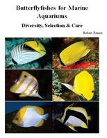 Butterflyfishes for Marine Aquariums: Diversity, Selection & Care 1500425524 Book Cover