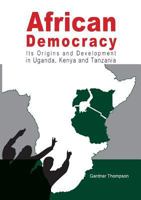 African Democracy. Its Origins and Development in Uganda, Kenya and Tanzania 9970253115 Book Cover