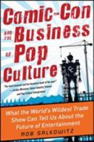 Comic-Con and the Business of Pop Culture: What the World's Wildest Trade Show Can Tell Us about the Future of Entertainment 0071797025 Book Cover