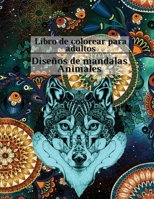 Libro de Colorear para Adultos Mandalas Dise�os Animales: Aliviar el estr�s, mandalas, flores, patrones de Paisley y mucho m�s: Libro para colorear de animales para ni�os mayores y adolescentes Perfec 0688785050 Book Cover