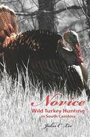 Novice Wild Turkey Hunting in South Carolina 1419680692 Book Cover