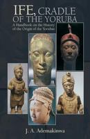 Ife, Cradle of the Yoruba 0976694190 Book Cover