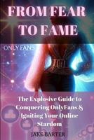 From Fear to Fame: The Explosive Guide to Conquering OnlyFans & Igniting Your Online Stardom B0F215SD8J Book Cover