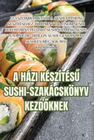 A Házi KészítésU Sushi-Szakácskönyv KezdOknek (Hungarian Edition) 183564516X Book Cover