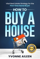 How to Buy a House: Vital Real Estate Strategy for the First Time Home Buyer 1736910507 Book Cover
