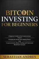 Bitcoin investing for beginners: A Beginner's Guide to the Cryptocurrency Which Is Changing the World. Make Money with Cryptocurrencies, Master Trading and Understand Blockchain Concepts 1956570241 Book Cover