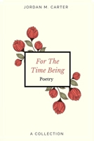For The Time Being: A Collection of Poetry 0578827972 Book Cover