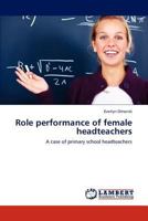 Role performance of female headteachers: A case of primary school headteachers 3659134007 Book Cover