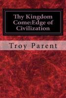 Thy Kingdom Come: Edge of Civilization: Thy Kingdom Come: Edge of Civilization 1530342651 Book Cover