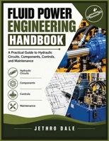 FLUID POWER ENGINEERING HANDBOOK: A Practical Guide to Hydraulic Circuits, Components, Controls, and Maintenance B0HMJPDPWK Book Cover