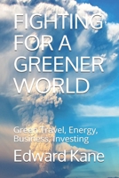 FIGHTING FOR A GREENER WORLD: Green Travel, Energy, Business, Investing B08HG7TTN4 Book Cover