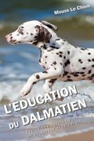 L'Education Du Dalmatien: Toutes Les Astuces Pour Un Dalmatien Bien 1790571502 Book Cover
