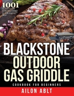 Blackstone Outdoor Gas Griddle Cookbook for Beginners: 1001-Day Perfect Griddle Recipes and Techniques for Tasty Backyard BBQ for Smart People on A Budget B08W5SR1KN Book Cover