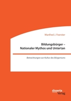 Bildungsbürger - Nationaler Mythos und Untertan: Betrachtungen zur Kultur des Bürgertums (German Edition) 3959355246 Book Cover