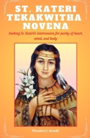 St Kateri Tekakwitha Novena: Seeking St. Kateri's intercession for purity of heart, mind, and body B0C9S3H8PR Book Cover