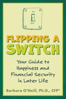 Flipping a Switch: Your Guide to Happiness and Financial Security in Later Life 1620236869 Book Cover