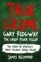 True Crime - Gary Ridgway The Green River Killer: The Story of America's Most Vicious Serial Killer B0BS8RF3K8 Book Cover